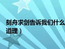 刻舟求剑告诉我们什么道理和内容（刻舟求剑告诉我们什么道理）