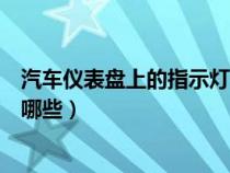 汽车仪表盘上的指示灯含义（汽车仪表盘上的各种指示灯有哪些）