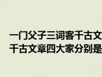 一门父子三词客千古文章四大家说的是谁（一门父子三词客千古文章四大家分别是谁）