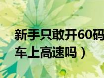 新手只敢开60码可以上高速吗（新手可以开车上高速吗）