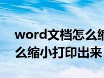 word文档怎么缩小打印出来（word内容怎么缩小打印出来）