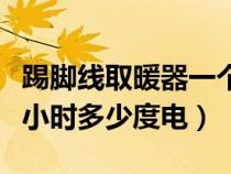 踢脚线取暖器一个小时多少度电（取暖器一个小时多少度电）