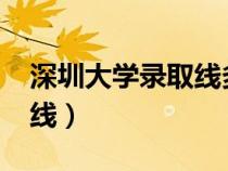 深圳大学录取线多少分2022（深圳大学录取线）