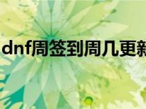 dnf周签到周几更新（dnf周周签到怎么签到）