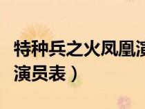 特种兵之火凤凰演员表全部（特种兵之火凤凰演员表）