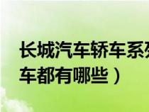 长城汽车轿车系列有哪些系列?（长城系列轿车都有哪些）