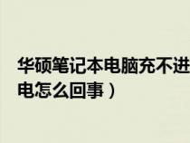 华硕笔记本电脑充不进去电怎么回事（笔记本电脑充不进去电怎么回事）