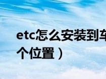 etc怎么安装到车上什么位置（etc安装在哪个位置）