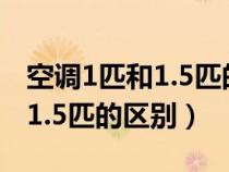 空调1匹和1.5匹的区别在哪里看（空调1匹和1.5匹的区别）