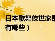 日本歌舞伎世家是什么意思（日本歌舞伎世家有哪些）