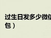 过生日发多少微信红包好（生日发多少微信红包）