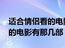 适合情侣看的电影有哪些2020（适合情侣看的电影有那几部）