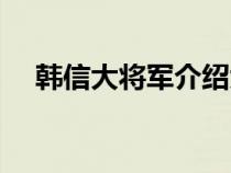 韩信大将军介绍大全（韩信大将军介绍）