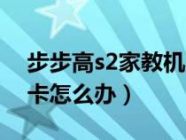 步步高s2家教机的缺陷（步步高家教机s2太卡怎么办）