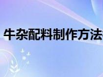 牛杂配料制作方法视频（牛杂配料制作方法）