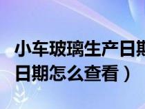 小车玻璃生产日期在哪里看（轿车玻璃的生产日期怎么查看）