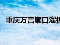 重庆方言顺口溜搞笑版（重庆方言顺口溜）