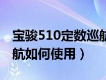 宝骏510定数巡航怎么使用（宝骏510定速巡航如何使用）