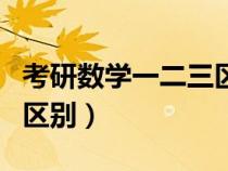 考研数学一二三区别难度（考研数学一二三的区别）