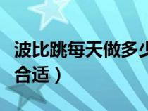 波比跳每天做多少能减脂（波比跳一天做几个合适）