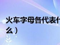 火车字母各代表什么等级（火车字母各代表什么）