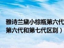 雅诗兰黛小棕瓶第六代和第七代瓶身区别（雅诗兰黛小棕瓶第六代和第七代区别）