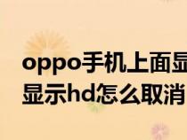 oppo手机上面显示hd怎么关闭（oppo手机显示hd怎么取消）