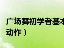 广场舞初学者基本舞步视频（学习广场舞基本动作）