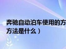 奔驰自动泊车使用的方法是什么意思（奔驰自动泊车使用的方法是什么）