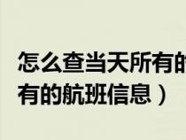 怎么查当天所有的航班信息呢（怎么查当天所有的航班信息）