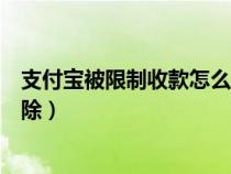 支付宝被限制收款怎么解除不了（支付宝被限制收款怎么解除）