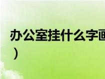 办公室挂什么字画寓意好（办公室挂什么字画）