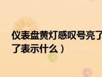 仪表盘黄灯感叹号亮了是什么情况?（仪表盘黄灯感叹号亮了表示什么）