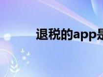 退税的app是什么（app是什么）