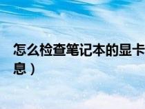 怎么检查笔记本的显卡（如何检测笔记本电脑显卡的详细信息）