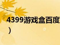 4399游戏盒百度百科（4399游戏盒论坛在哪）