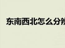 东南西北怎么分辨方向（东南西北怎么分）