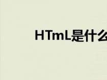 HTmL是什么意思（html是什么）