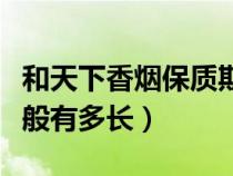 和天下香烟保质期一般有多长（香烟保质期一般有多长）