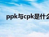 ppk与cpk是什么意思（cpk是什么意思）