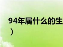 94年属什么的生肖婚配最好（94年属什么的）