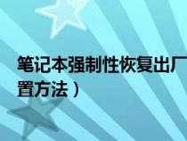 笔记本强制性恢复出厂设置（笔记本win10强制恢复出厂设置方法）