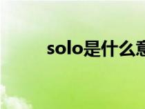 solo是什么意思（solo是什么梗）