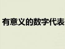 有意义的数字代表的含义（数字代表的含义）