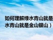 如何理解绿水青山就是金山银山的理念简答题（如何理解绿水青山就是金山银山）