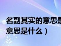 名副其实的意思是什么最佳答案（名副其实的意思是什么）