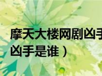 摩天大楼网剧凶手是谁扮演的（摩天大楼网剧凶手是谁）