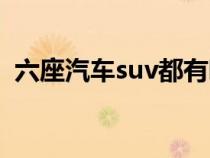 六座汽车suv都有哪些（六座车suv有哪些）