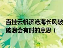 直挂云帆济沧海长风破浪会有时全诗（直挂云帆济沧海长风破浪会有时的意思）