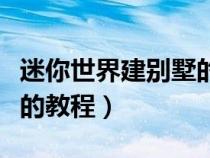 迷你世界建别墅的教程视频（迷你世界建别墅的教程）